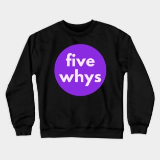 Five Whys, 5 Whys, Root Cause Analysis Crewneck Sweatshirt